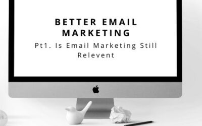 Better Email Marketing Pt 1. Is Email Marketing Still Relevant