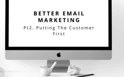 Better Email Marketing Pt 2. Putting The Customer First